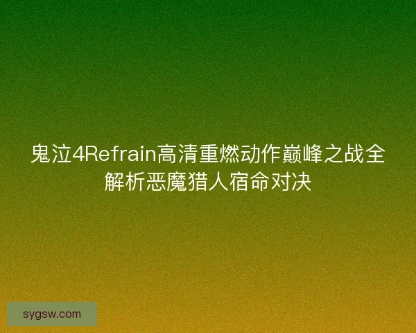 鬼泣4Refrain高清重燃动作巅峰之战全解析恶魔猎人宿命对决